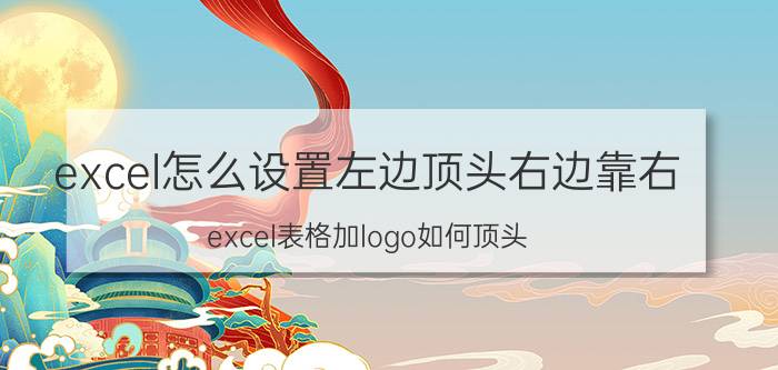 excel怎么设置左边顶头右边靠右 excel表格加logo如何顶头？